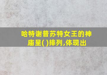 哈特谢普苏特女王的神庙呈( )排列,体现出